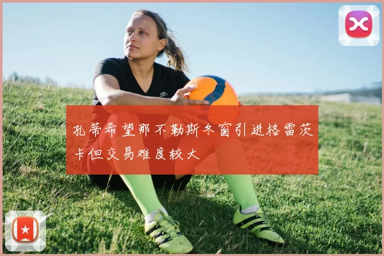 孔蒂希望那不勒斯冬窗引进格雷茨卡但交易难度较大