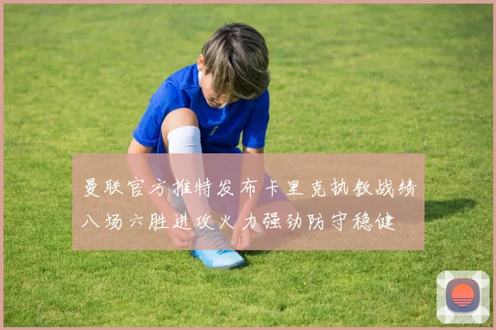 曼联官方推特发布卡里克执教战绩八场六胜进攻火力强劲防守稳健