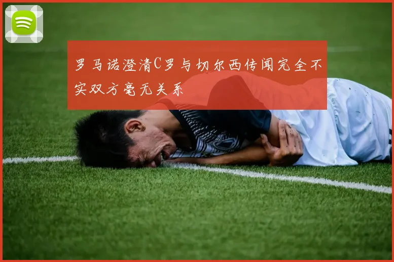 罗马诺澄清C罗与切尔西传闻完全不实双方毫无关系