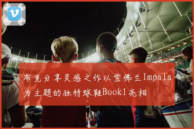 布克分享灵感之作以雪佛兰Impala为主题的独特球鞋Book1亮相