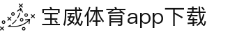 宝威全站APP-宝威APP最新版本下载-宝威体育